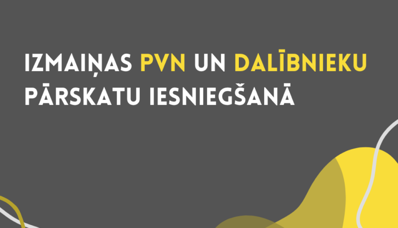 CFLA ieguldījums birokrātijas mazināšanā – izmaiņas PVN un dalībnieku pārskatu iesniegšanā